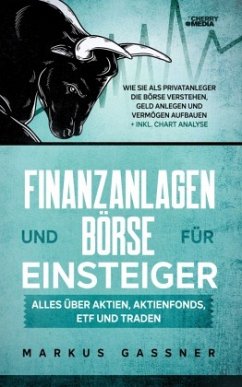 Finanzanlagen und Börse für Einsteiger - Alles über Aktien, Aktienfonds, ETF und Traden - Gassner, Markus