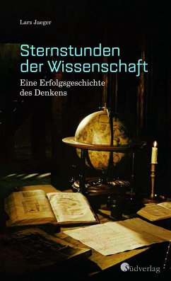 Sternstunden der Wissenschaft. Eine Erfolgsgeschichte des Denkens - Jaeger, Lars