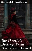 The Threefold Destiny (From &quote;Twice Told Tales&quote;) (eBook, ePUB)