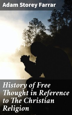 History of Free Thought in Reference to The Christian Religion (eBook, ePUB) - Farrar, Adam Storey