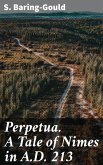 Perpetua. A Tale of Nimes in A.D. 213 (eBook, ePUB)