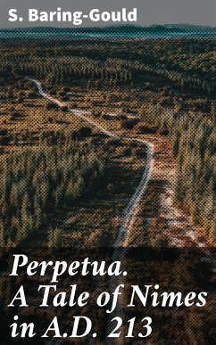 Perpetua. A Tale of Nimes in A.D. 213 (eBook, ePUB) - Baring-Gould, S.