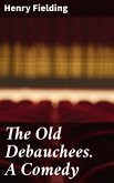 The Old Debauchees. A Comedy (eBook, ePUB)