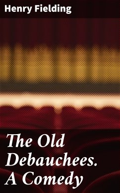 The Old Debauchees. A Comedy (eBook, ePUB) - Fielding, Henry