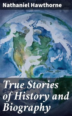 True Stories of History and Biography (eBook, ePUB) - Hawthorne, Nathaniel