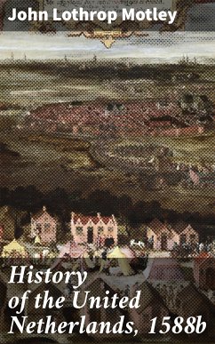 History of the United Netherlands, 1588b (eBook, ePUB) - Motley, John Lothrop