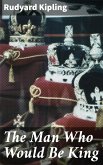 The Man Who Would Be King (eBook, ePUB)