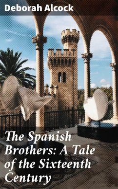The Spanish Brothers: A Tale of the Sixteenth Century (eBook, ePUB) - Alcock, Deborah