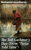 The Toll Gatherer's Day (From &quote;Twice Told Tales&quote;) (eBook, ePUB)