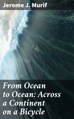 From Ocean to Ocean: Across a Continent on a Bicycle (eBook, ePUB) - Murif, Jerome J.