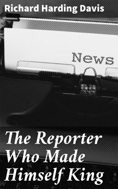 The Reporter Who Made Himself King (eBook, ePUB) - Davis, Richard Harding