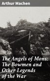 The Angels of Mons: The Bowmen and Other Legends of the War (eBook, ePUB)