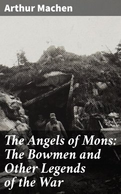 The Angels of Mons: The Bowmen and Other Legends of the War (eBook, ePUB) - Machen, Arthur