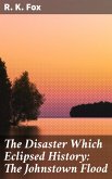 The Disaster Which Eclipsed History: The Johnstown Flood (eBook, ePUB)