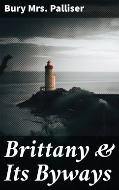 Brittany & Its Byways (eBook, ePUB) - Palliser, Bury