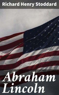 Abraham Lincoln (eBook, ePUB) - Stoddard, Richard Henry