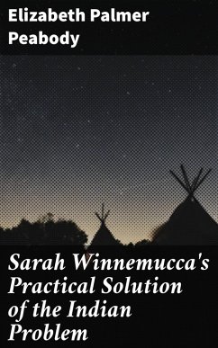 Sarah Winnemucca's Practical Solution of the Indian Problem (eBook, ePUB) - Peabody, Elizabeth Palmer