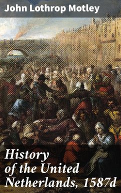 History of the United Netherlands, 1587d (eBook, ePUB) - Motley, John Lothrop