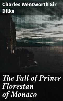 The Fall of Prince Florestan of Monaco (eBook, ePUB) - Dilke, Charles Wentworth