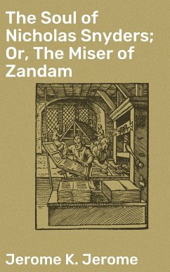 The Soul of Nicholas Snyders; Or, The Miser of Zandam (eBook, ePUB) - Jerome, Jerome K.