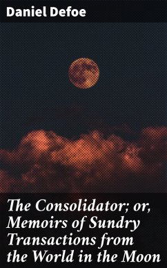 The Consolidator; or, Memoirs of Sundry Transactions from the World in the Moon (eBook, ePUB) - Defoe, Daniel