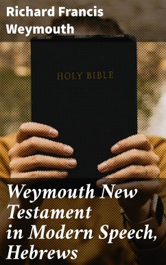 Weymouth New Testament in Modern Speech, Hebrews (eBook, ePUB) - Weymouth, Richard Francis