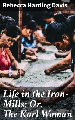 Life in the Iron-Mills; Or, The Korl Woman (eBook, ePUB) - Davis, Rebecca Harding