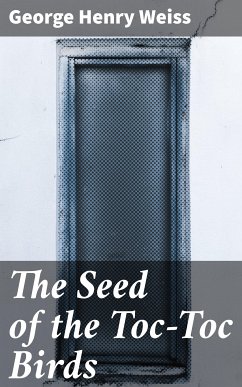 The Seed of the Toc-Toc Birds (eBook, ePUB) - Weiss, George Henry