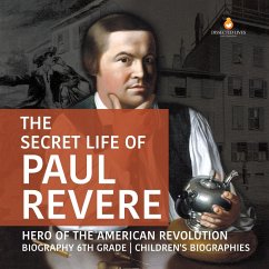 The Secret Life of Paul Revere   Hero of the American Revolution   Biography 6th Grade   Children's Biographies - Dissected Lives