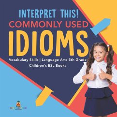 Interpret This! Commonly Used Idioms   Vocabulary Skills   Language Arts 5th Grade   Children's ESL Books - Baby