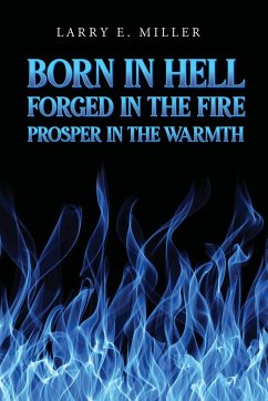 Born in Hell, Forged in the Fire, Prosper in the Warmth - Miller, Larry E.