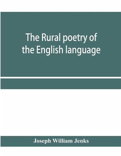 The rural poetry of the English language, illustrating the seasons and months of the year, Their Changes, Employments, Lessons, and Pleasures, Topically Paragraphed; with a Complete Index - William Jenks, Joseph