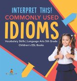 Interpret This! Commonly Used Idioms   Vocabulary Skills   Language Arts 5th Grade   Children's ESL Books