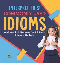 Interpret This! Commonly Used Idioms   Vocabulary Skills   Language Arts 5th Grade   Children's ESL Books - Baby