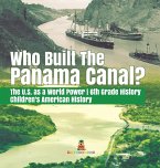 Who Built the The Panama Canal?   The U.S. as a World Power   6th Grade History   Children's American History