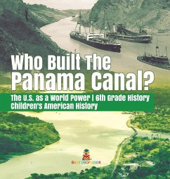Who Built the The Panama Canal?   The U.S. as a World Power   6th Grade History   Children's American History - Baby
