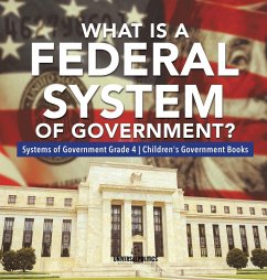 What Is a Federal System of Government?   Systems of Government Grade 4   Children's Government Books - Universal Politics