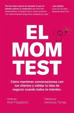 El Mom Test: Cómo Mantener Conversaciones con tus Clientes y Validar tu Idea de Negocio Cuando Todos te Mienten (eBook, ePUB) - Fitzpatrick, Rob