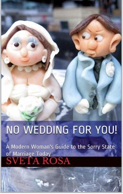 No Wedding For You! A Modern Woman's Guide to the Sorry State of Marriage Today (eBook, ePUB) - Rosa, Sveta