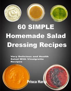 60 Simple Homemade Salad dressing Recipes (eBook, ePUB) - harry, prisca