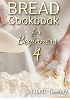 Bread Cookbook for Beginners IV (fixed-layout eBook, ePUB) - B. Tawney, Linda