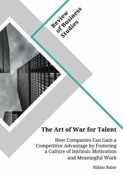 The Art of War for Talent. How Companies Can Gain a Competitive Advantage by Fostering a Culture of Intrinsic Motivation and Meaningful Work (eBook, PDF)