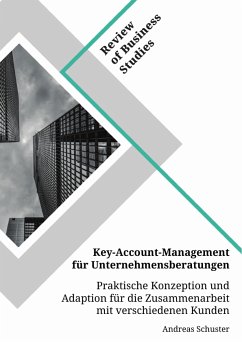 Key-Account-Management für Unternehmensberatungen. Praktische Konzeption und Adaption für die Zusammenarbeit mit verschiedenen Kunden (eBook, PDF)