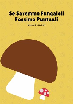 Se Saremmo Fungaioli Fossimo Puntuali (eBook, ePUB) - Molinari, Alessandro