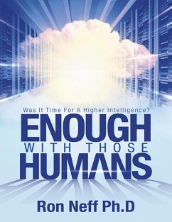 Enough With Those Humans: Was It Time for a Higher Intelligence? (eBook, ePUB) - Neff Ph. D, Ron