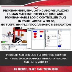 Programming, Simulating and Visualizing Human Machine Interface (HMI) and Programmable Logic Controller (PLC) In Your Laptop: A No Bs, No Fluff, HMI-PLC Programming & Simulation (eBook, ePUB) - Blake, Michael; Idris, Farouk