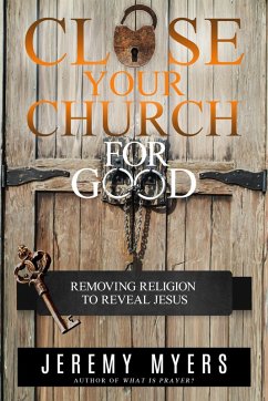 Cover Close Your Church for Good: Removing Religion to Reveal Jesus (eBook, ePUB)