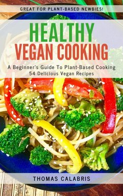 Healthy Vegan Cooking: A Beginner's Guide To Plant-Based Cooking (eBook, ePUB) - Calabris, Thomas