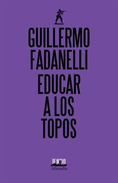 Educar a los topos (eBook, ePUB) - Fadanelli, Guillermo