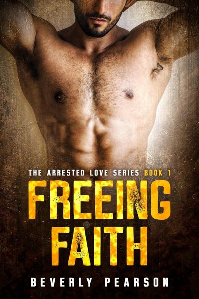 Freeing Faith (The Arrested Love Series, #1) (eBook, ePUB) Freeing Faith (The Arrested Love Series, #1) (eBook, ePUB)
